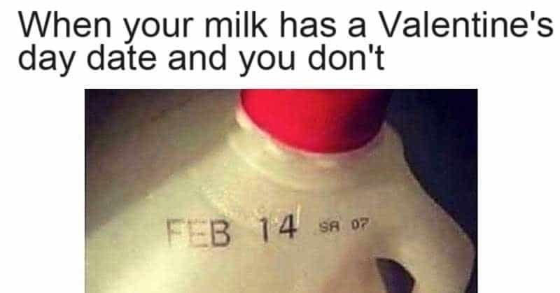 funny valentines day memes. Milk has a date. 