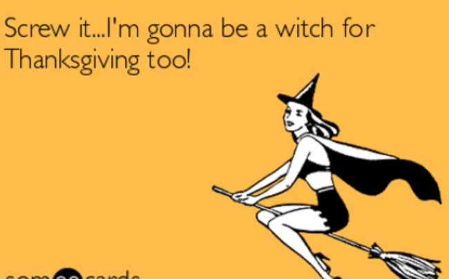 halloween for thanksgiving? Be a witch for Thanksgiving. Thanksgiving memes. Thanksgiving dinner memes.