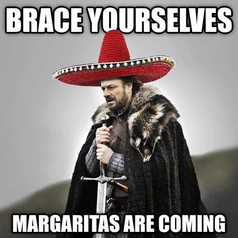 brace yourself margaritas are coming. cinco de mayo memes