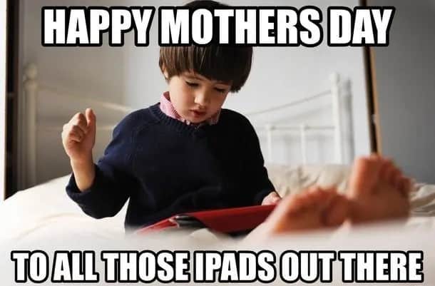 mothers day memes. Ipads as mothers