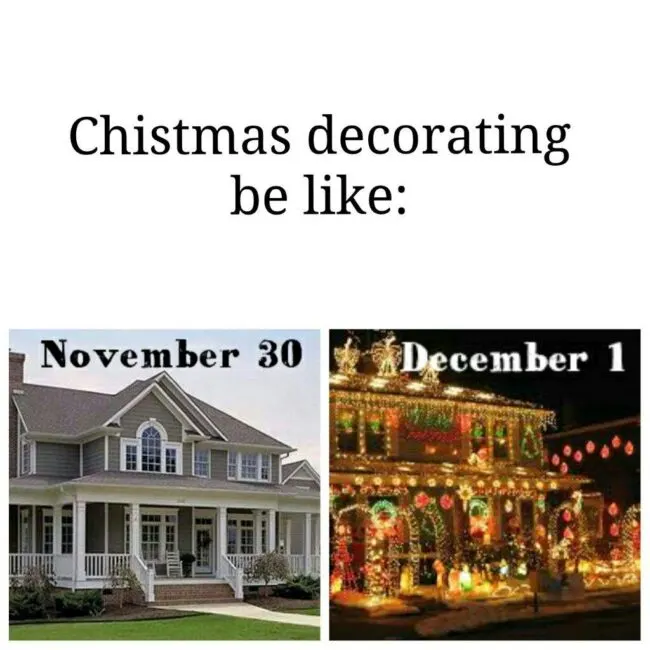 november 30 to December 1 memes decorating houses for christmas